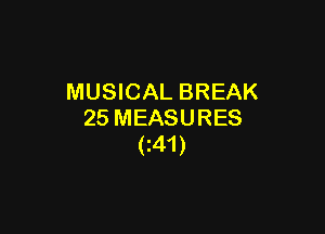 MUSICAL BREAK

25 MEASURES
(m)