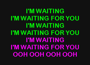 I'M WAITING
I'M WAITING FOR YOU
I'M WAITING

I'M WAITING FOR YOU