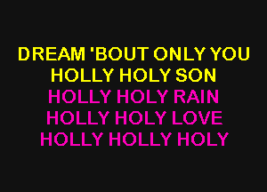 DREAM 'BOUT ONLY YOU
HOLLY HOLY SON