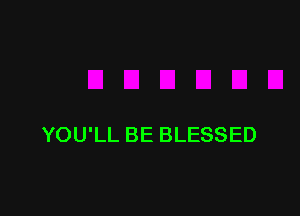 YOU'LL BE BLESSED