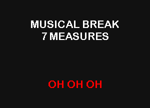 MUSICAL BREAK
7 MEASURES