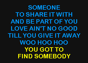 YOU GOT TO
FIND SOMEBODY