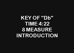 KEY OF Db
TIME4z22

8MEASURE
INTRODUCTION