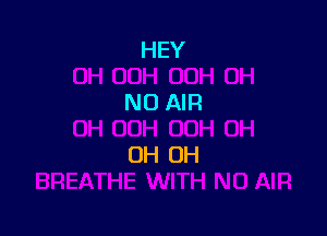 HEY

NO AIR

OH OH