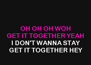 I DON'T WANNA STAY
GET IT TOGETHER HEY