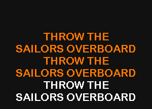 TH ROW TH E
SAILORS OVERBOARD
TH ROW TH E
SAILORS OVERBOARD
TH ROW TH E
SAILORS OVERBOARD