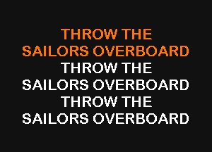 TH ROW TH E
SAILORS OVERBOARD
TH ROW TH E
SAILORS OVERBOARD
TH ROW TH E
SAILORS OVERBOARD