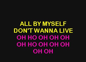 ALL BY MYSELF
DON'T WANNA LIVE