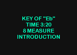 KEY OF Eb
TIME 1320

8MEASURE
INTRODUCTION