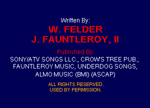 Written Byi

SONYIATV SONGS LLC., GROWS TREE PUB,
FAUNTLEROY MUSIC, UNDERDOG SONGS,

ALMO MUSIC (BMI) (ASCAP)

ALL RIGHTS RESERVED.
USED BY PERMISSION.