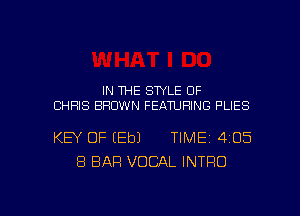 IN THE SWLE 0F
CHRIS BROWN FEANJHING PLIES

KEY OF (Eb) TIME 4105
8 BAR VOCAL INTRO

g