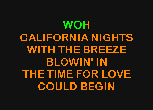 WOH
CALIFORNIA NIGHTS
WITH THE BREEZE
BLOWIN' IN
THETIME FOR LOVE
COULD BEGIN