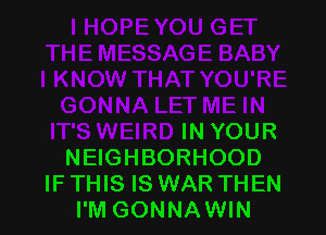 IT'S WEIRD IN YOUR
NEIGHBORHOOD
IF THIS IS WAR THEN
I'M GONNAWIN