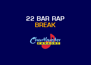 22 BAR RAP
BREAK

6th