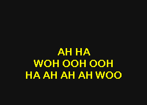 AH HA

WOH OOH OOH
HA AH AH AH WOO
