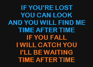 IFYOU'RE LOST
YOU CAN LOOK
AND YOU WILL FIND ME
TIME AFTER TIME
IFYOU FALL
IWILL CATCH YOU

I'LL BEWAITING
TIME AFTER TIME I