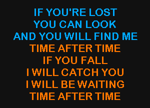 IFYOU'RE LOST
YOU CAN LOOK
AND YOU WILL FIND ME
TIME AFTER TIME
IFYOU FALL
IWILL CATCH YOU

IWILL BEWAITING
TIME AFTER TIME I