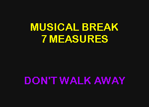 MUSICAL BREAK
7 MEASURES