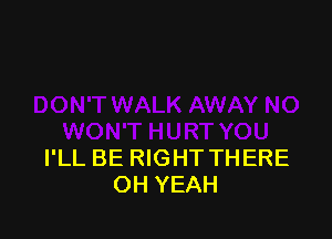 I'LL BE RIGHT THERE
OH YEAH