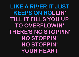 RIVER ITJUST
KEEPS ON ROLLIN'
TILL IT FILLS YOU UP

TO OVERFLC