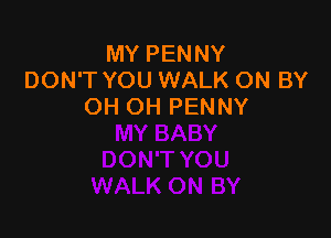 MY PENNY
DON'T YOU WALK ON BY
OH OH PENNY