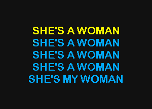 SHE'S A WOMAN
SHE'S A WOMAN

SH E'S A WOMAN
SH E'S A WOMAN
SHE'S MY WOMAN