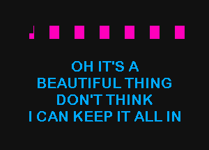 OH IT'S A

BEAUTIFULTHING
DON'TTHINK
ICAN KEEP IT ALL IN