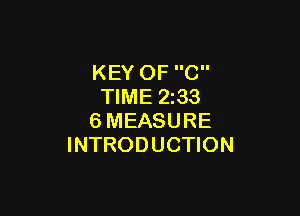 KEY OF C
TIME 2233

6MEASURE
INTRODUCTION