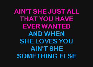 AND WHEN
SHE LOVES YOU
AIN'T SHE
SOMETHING ELSE