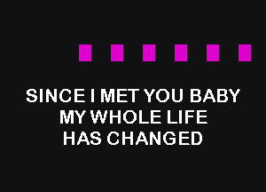 SINCE I MET YOU BABY

MYWHOLE LIFE
HAS CHANGED