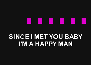 SINCE l MET YOU BABY
I'M A HAPPY MAN