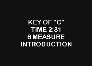 KEY OF C
TIME 2z31

6MEASURE
INTRODUCTION