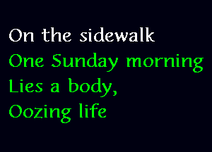 On the sidewalk
One Sunday morning

Lies 3 body,
Oozing life