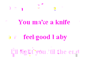 You make a knife

is .7 feelv'good l aby

Iall ' .Igntyo'm '01 the er.II