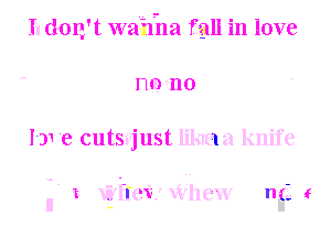 Ii don't wa-h'na fallin love
nu) kno '

I01 e cutsvjust mama knife

' t- Xttt'irein.'WlleW n52 e