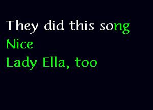 They did this song
Nice

Lady Ella, too