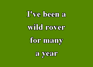 I've been a

wild rover

for many

a year