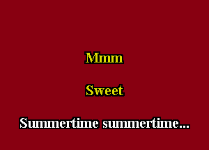 Mmm

Sweet

Summertime Slunmertime...