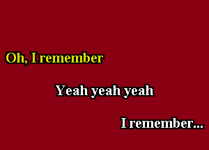 Oh, I remember

Yeah yeah yeah

I remember...