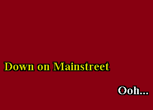 Down on Mainstreet
