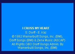 l CROSS MY HEART

S Dom - E Kaz
Q 1992 Warnerbulll Songs, Inc. (BMI),
DorffSongs (BMI) a Zena Music (ASCAP)

All Rights 080 DorffSongs Admin. By
Warnerbunlt Songs, Incl (BMI)
