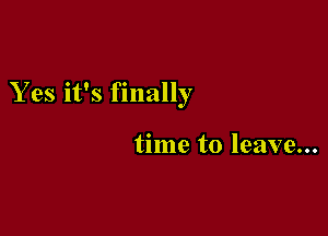 Yes it's finally

time to leave...