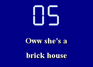 BS

Oww she's a

brick house