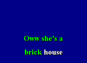 OWW she's a

brick house