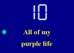 All of my

purple life