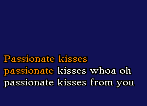 Passionate kisses
passionate kisses Whoa oh
passionate kisses from you