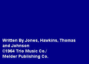 Written By Jones. Hawkins. Thomas
and Johnson

E)1964 Trio Music CoJ

Melder Publishing Co.