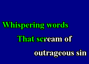 W lnspermg words

That scream of

outrageous sin