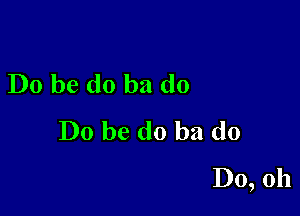 Do be do ba do

Do be do ba do
D0, 011