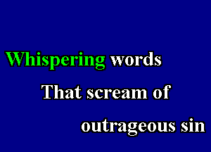 W lnspermg words

That scream of

outrageous sin